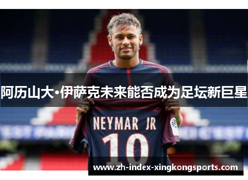 阿历山大·伊萨克未来能否成为足坛新巨星