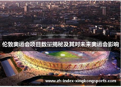 伦敦奥运会项目数量揭秘及其对未来奥运会影响 伦敦奥运会项目数量揭秘及其对未来奥运会影响